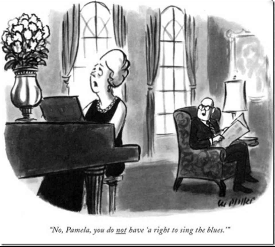 Cartoon of a wealthy man speaking to a wealthy woman who’s playing the piano. He says No Pamela, you do not have a right to sing the blues. 