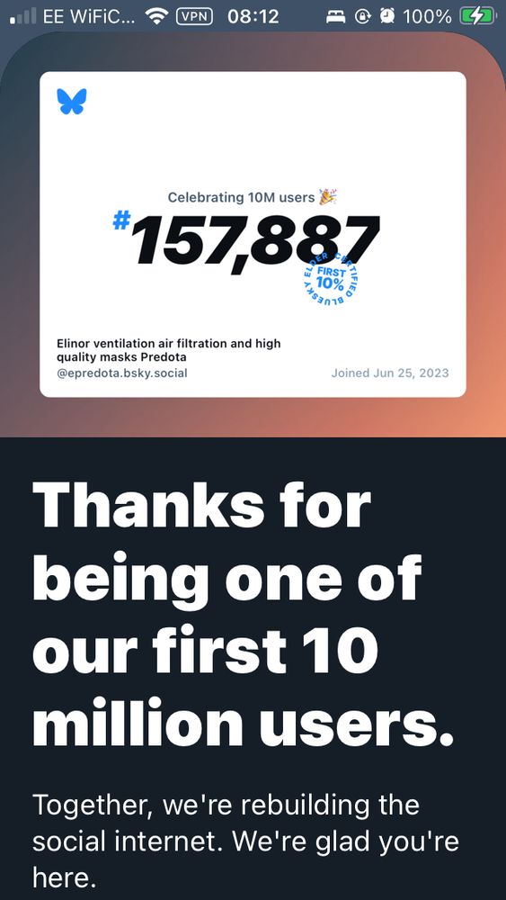 A white block with a blue butterfly in the top left corner and the centered words “Celebrating 10M users 🎉” in small black text and “#157,887” in massive block text, with a little blue “BLUESKY ELDER CERTIFIED FIRAT 10%” seal over the bottom right of the number. In the bottom left of the white block is my user name and description, bottom right is “Joined June 25, 2023” in grey text. Around the white block is a black background, with white text underneath the white block saying “Thanks for being one of our first 10 million users.” in massive block text, with “Together, we’re rebuilding the social internet. We’re glad you’re here.” in small white text.