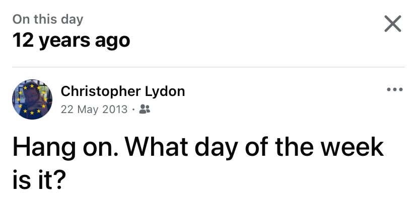 Facebook post from 12 years ago. “Hang on. What day of the week is it?”