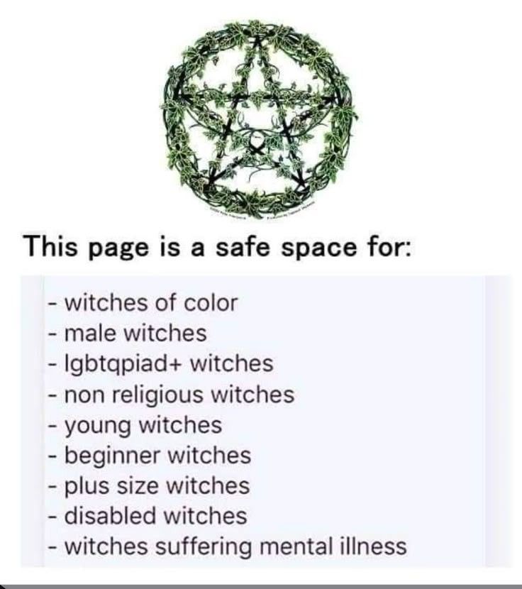 A photo from Pinterest that reads:

"This page is a safe space for:
Witches of color
Male witches
Lgbtqpiad+ witches
Non religious witches
Young witches
Beginner witches
Plus size witches
Disabled witches
Witches suffering mental illness"