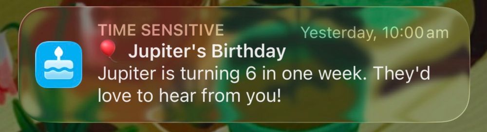 App alert screenshot - “Jupiter’s Birthday - Jupiter is turning 6 in one week. They’d love to hear from you!” 