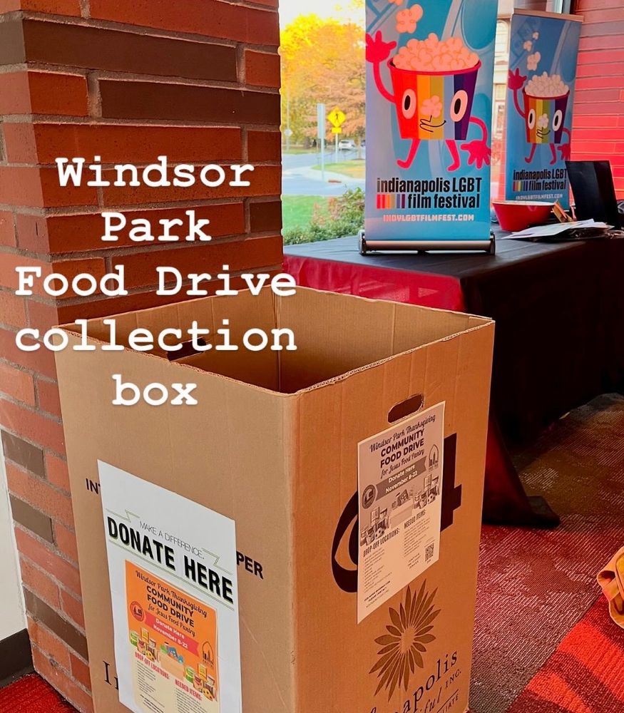 Wouldn’t it be nice if we filled this Thanksgiving food drive box while attending the 25th annual Indianapolis LGBT Film Festival (at Kan-Kan in the Windsor Park neighborhood) this week?  You know the drill by now: non-perishable food items, bathroom tissue, etc.  Thank you for helping our neighbors. 
