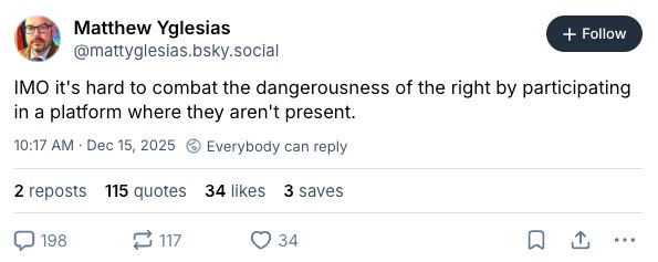 MattY: 

IMO it's hard to combat the dangerousness of the right by participating in a platform where they aren't present.
