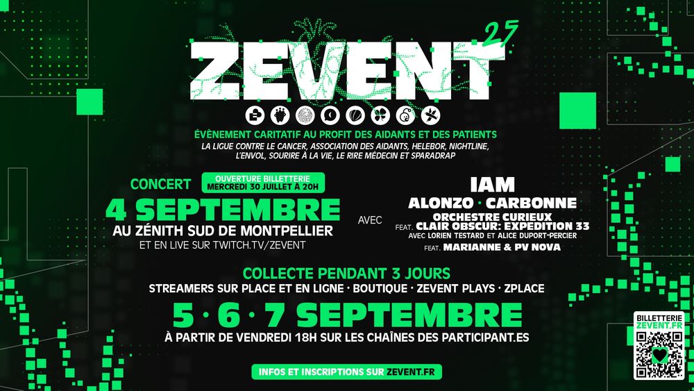 Le ZEVENT 2025 est au profit des Aidants et des Patients.

Le concert d'ouverture du ZEVENT 2025 aura lieu le 4 septembre, avec au programme : IAM, Alonzo, Carbonne, Orchestre Curieux feat. Clair Obscur : Expdition 33, avec Lorien Testard et Alice Duport-Percier, feat. Marianne & PV Nova

Le ZEVENT 2025 aura lieu du 5 au 7 septembre !