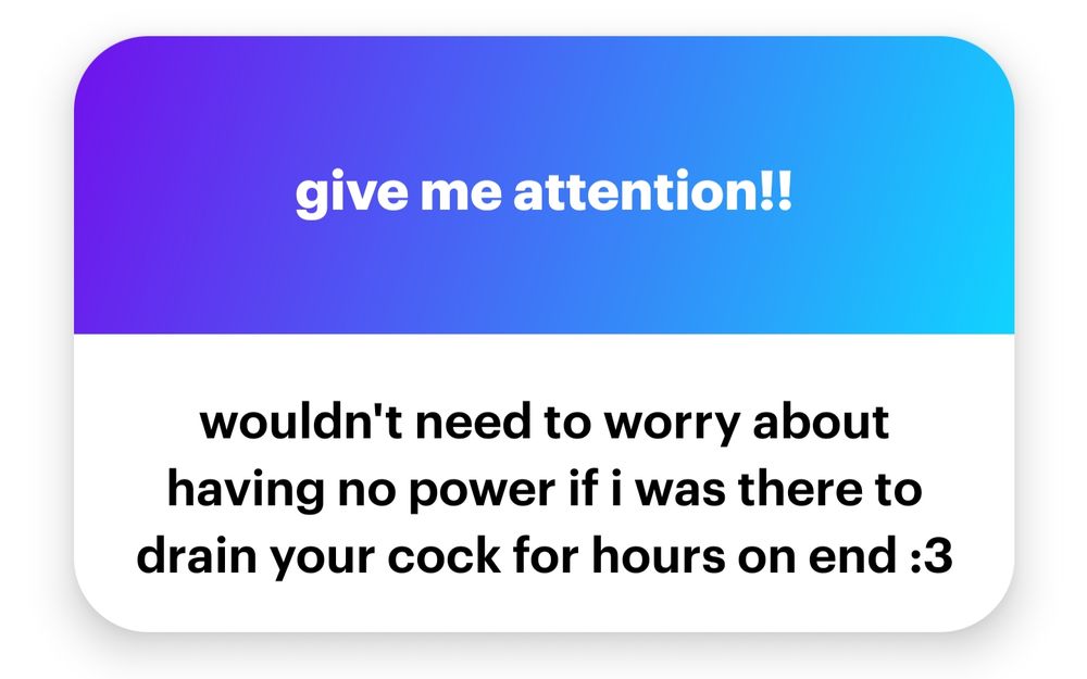 wouldn't need to worry about having no power if i was there to drain your cock for hours on end :3