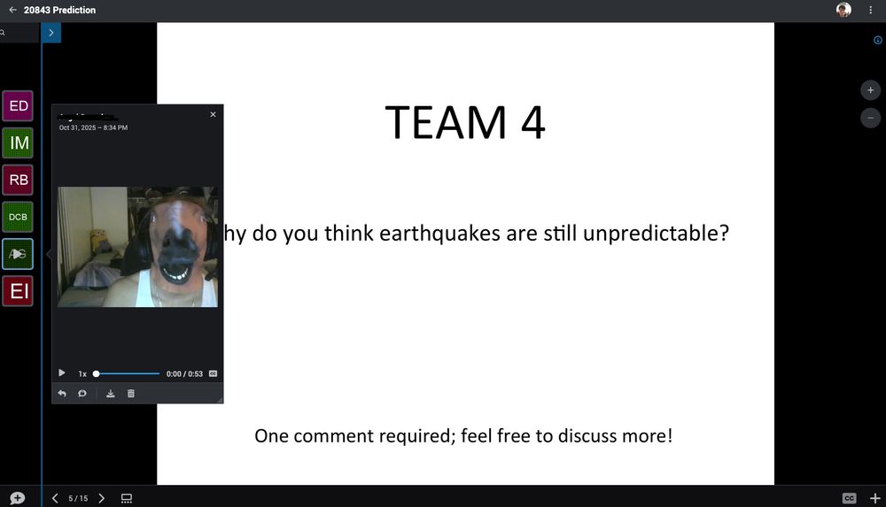 A screenshot of the online teaching platform VoiceThread. Most of the screen shows a Powerpoint slide with the text "TEAM 4 Why do you think earthquakes are still unpredictable? One comment required; feel free to discuss more."
On the left side of the screen is a student giving a video response. He is wearing a horse mask (you know the one).