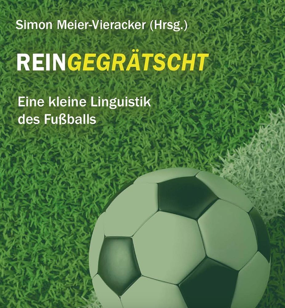 Cover des Buches: Meier-Vieracker, S. (Ed.). (2024). Reingegrätscht! Eine kleine Linguistik des Fußballs.

