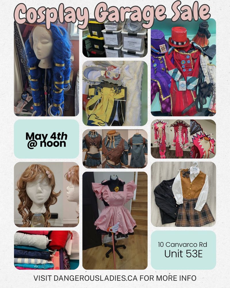 Dangerous Ladies Cosplay Garage Sale Flyer - May 4th at Noon. 10 Canvarco Rd, Unit 53E in Toronto. Gently worn cosplays, handmade and store bought, accessories, props, wigs, and supplies will all be on sale. Over 20 sellers will be present!