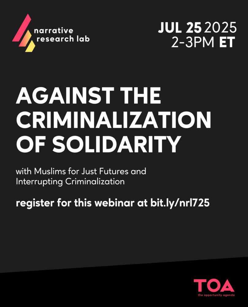 Event graphic featuring white text on a black background: “JUL 25 2025 2-3PM ET. AGAINST THE CRIMINALIZATION OF SOLIDARITY with Muslims for Just Futures and Interrupting Criminalization. register for this webinar at bit.ly/nrl725”

Logos for Narrative Research Lab and The Opportunity Agenda are in the top left and bottom right corners.