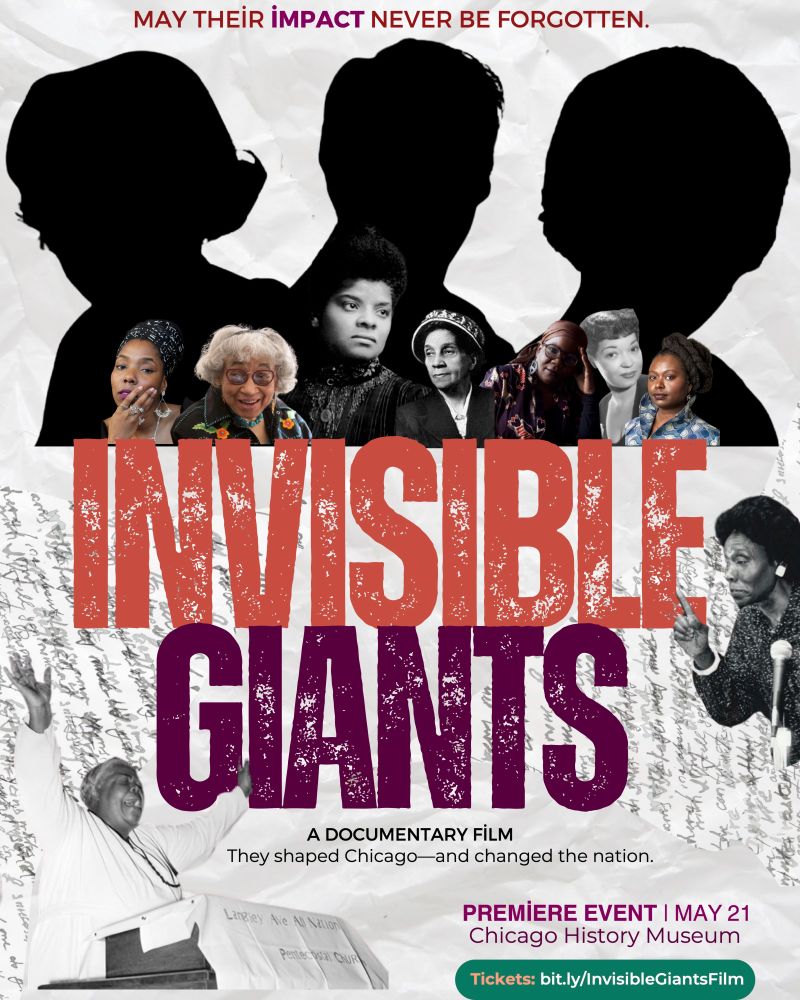 Poster for the documentary film "Invisible Giants" showing three women's silhouettes in the center above various photos of influential Black women in Chicago. There is also a photo of a woman speaking passionately is the bottom, as well as on the right side. “Invisible Giants” is in red and maroon text. Smaller text reads: “May their impact never be forgotten. A documentary film. They shaped Chicago—and changed the nation. Premiere event | May 21. Chicago History Museum. Tickets: bit.ly/InvisibleGiantsFilm”