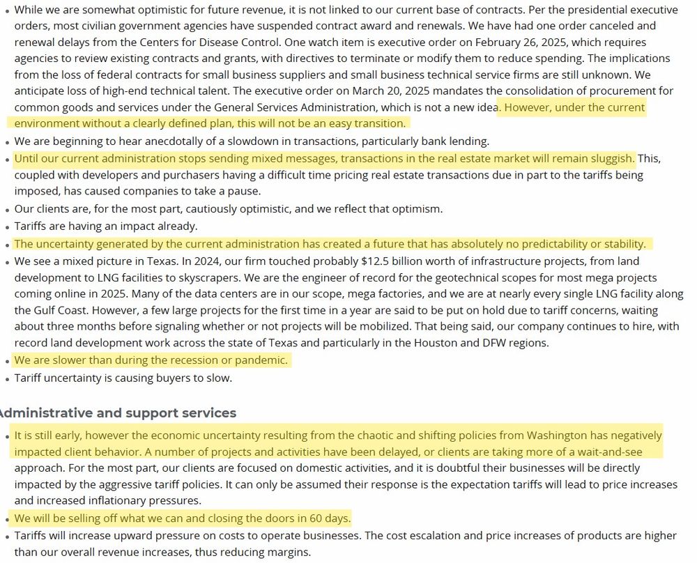 While we are somewhat optimistic for future revenue, it is not linked to our current base of contracts. Per the presidential executive orders, most civilian government agencies have suspended contract award and renewals. We have had one order canceled and renewal delays from the Centers for Disease Control. One watch item is executive order on February 26, 2025, which requires agencies to review existing contracts and grants, with directives to terminate or modify them to reduce spending. The implications from the loss of federal contracts for small business suppliers and small business technical service firms are still unknown. We anticipate loss of high-end technical talent. The executive order on March 20, 2025 mandates the consolidation of procurement for common goods and services under the General Services Administration, which is not a new idea. However, under the current environment without a clearly defined plan, this will not be an easy transition.
We are beginning to hear anecdotally of a slowdown in transactions, particularly bank lending.
Until our current administration stops sending mixed messages, transactions in the real estate market will remain sluggish. This, coupled with developers and purchasers having a difficult time pricing real estate transactions due in part to the tariffs being imposed, has caused companies to take a pause.
Our clients are, for the most part, cautiously optimistic, and we reflect that optimism.
Tariffs are having an impact already.
The uncertainty generated by the current administration has created a future that has absolutely no predictability or stability.
We see a mixed picture in Texas. In 2024, our firm touched probably $12.5 billion worth of infrastructure projects, from land development to LNG facilities to skyscrapers. We are the engineer of record for the geotechnical scopes for most mega projects coming online in 2025. Many of the data centers are in our scope, mega factories, and we are at nearly every single LN…
