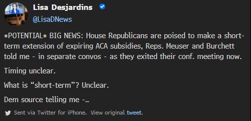 Lisa Desjardins
@LisaDNews
*POTENTIAL* BIG NEWS: House Republicans are poised to make a short-term extension of expiring ACA subsidies, Reps. Meuser and Burchett told me - in separate convos - as they exited their conf. meeting now.


Timing unclear.

What is “short-term”? Unclear.


Dem source telling me -…

