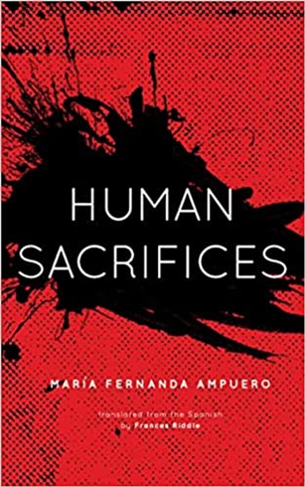 Gabino Iglesias Reviews Human Sacrifices by María Fernanda Ampuero