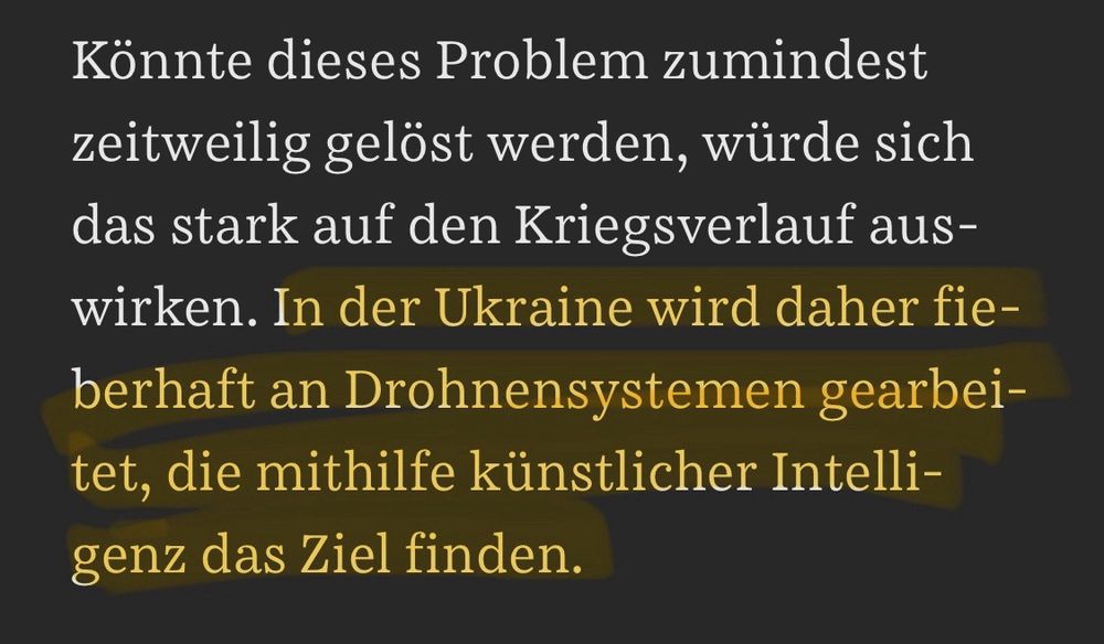 Screenshot von einem SZ Artikel: Könnte dieses Problem zumindest zeitweilig gelöst werden, würde sich das stark auf den Kriegsverlauf auswirken. In der Ukraine wird daher fieberhaft an Drohnensystemen gearbeitet, die mithilfe künstlicher Intelligenz das Ziel finden.