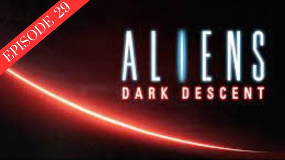 Ep 29 Aliens Dark descent: Oh now you tell me!