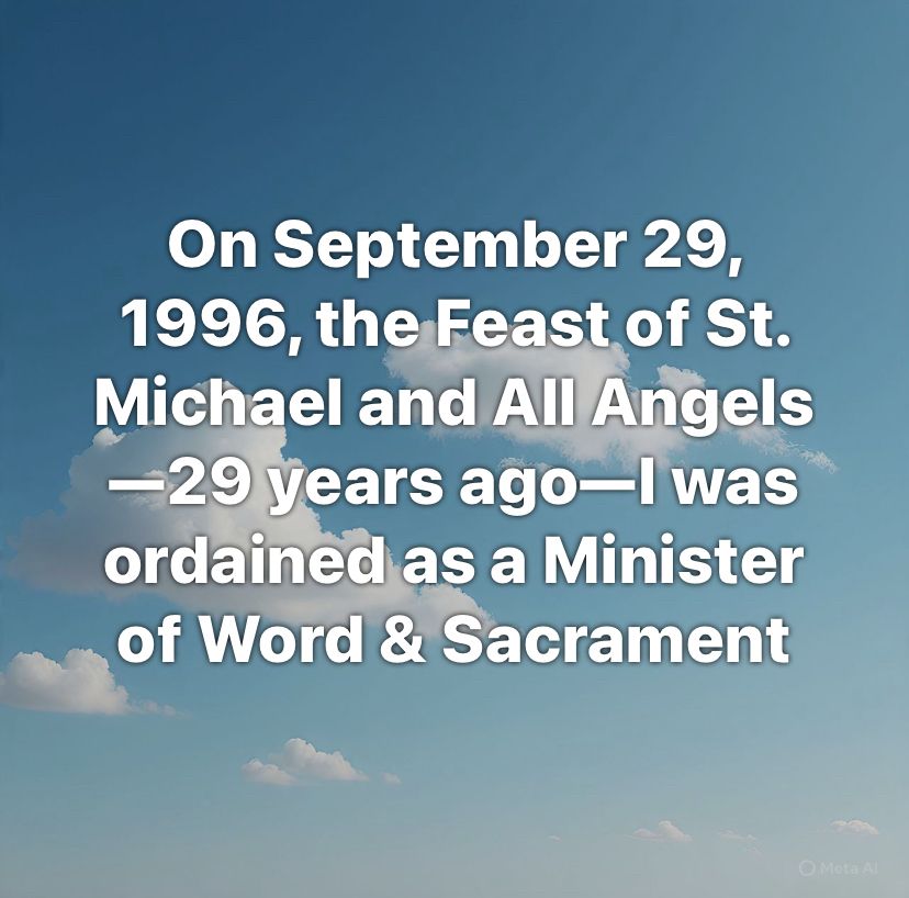 On September 29, 1996, the Feast of St. Michael and All Angels—29 years ago—I was ordained as a Minister of Word & Sacrament