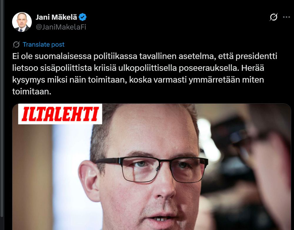 Jani Mäkelä @JaniMakelaFi:
"Ei ole suomalaisessa politiikassa tavallinen asetelma, että presidentti lietsoo sisäpoliittista kriisiä ulkopoliittisella poseerauksella. Herää kysymys miksi näin toimitaan, koska varmasti ymmärretään miten toimitaan."