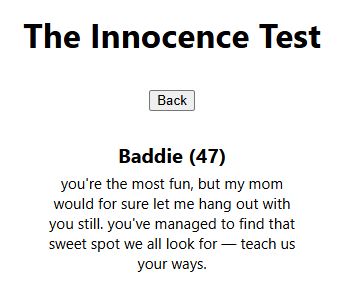 The Innocence Test

Baddie (47)
you're the most fun, but my mom would for sure let me hang out with you still. you've managed to find that sweet spot we all look for — teach us your ways.