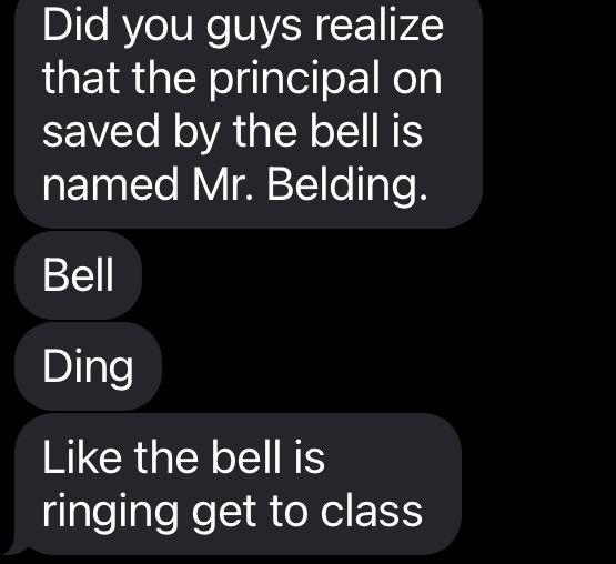 A joke about the principal on a children’s show. Principal Belding. The bell rings. Ding. They’re Saved
 By The Bell 