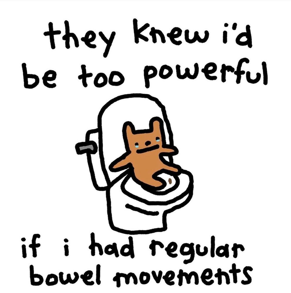A little guy on the toilet 
Text reads: they knew I'd be too powerful if I had regular bowel movements