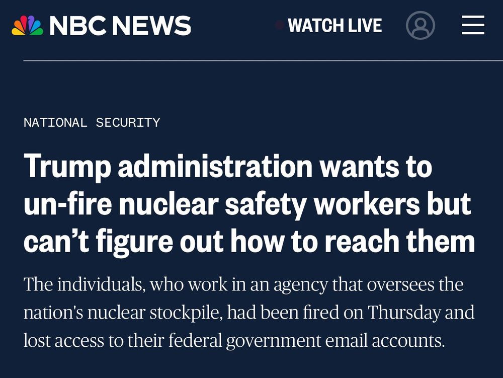 Headline from NBC News detailing the US govt shambles of firing nuclear safety workers, and then trying but failing to rehire them. 
