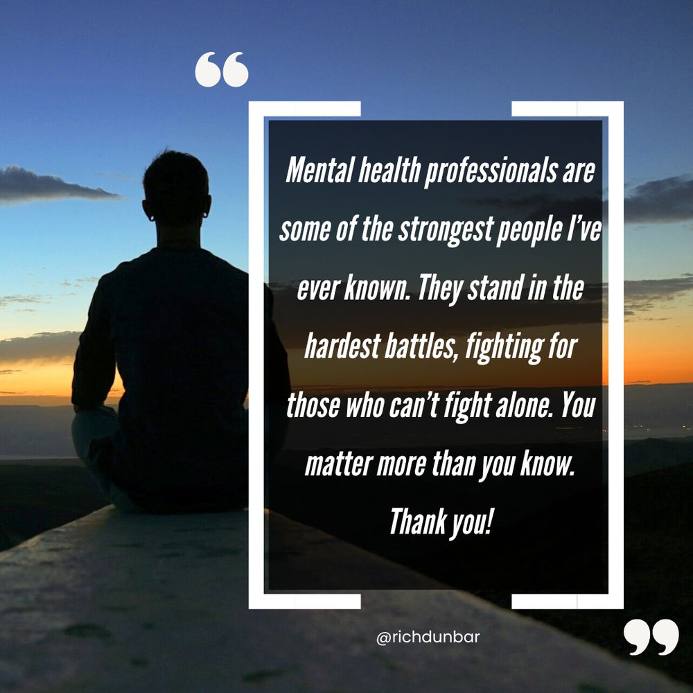 Mental health professionals are some of the strongest people I’ve ever known. They stand in the hardest battles, fighting for those who can’t fight alone. You matter more than you know. Thank you!