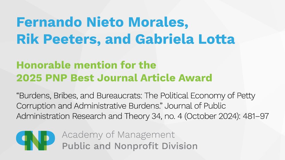 Fernando Nieto Morales, Rik Peeters, and Gabriela Lotta
Honorable mention for the 2025 Best Journal Article Award
"Burdens, Bribes, and Bureaucrats: The Political Economy of Petty Corruption and Administrative Burdens"
Academy of Management, Public and Nonprofit Division