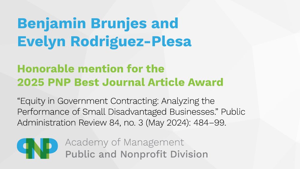 Benjamin Brunjes and Evelyn Rodriguez-Plesa
Honorable mention for the 2025 Best Journal Article Award
"Equity in Government Contracting: Analyzing the Performance of Small Disadvantaged Businesses"
Academy of Management, Public and Nonprofit Division