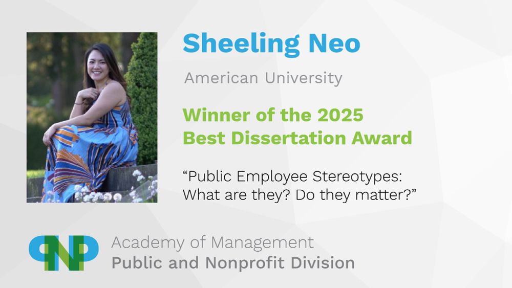 Sheeling Neo
American University
Winner of the 2025 Best Dissertation Award
“Public Employee Stereotypes: What are they? Do they matter?”
Academy of Management, Public and Nonprofit Division