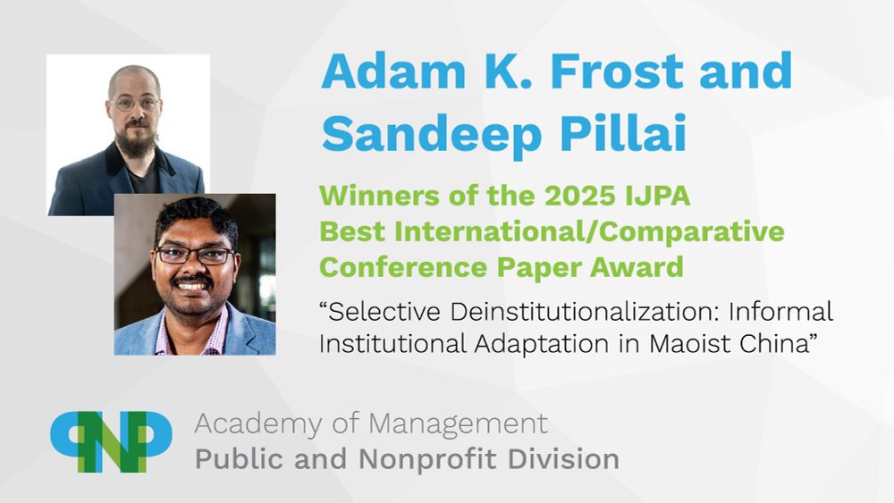 Adam Frost and Sandeep Pillai
Winners of the 2025 IJPA Best International/Comparative Paper Award
"Selective Deinstitutionalization: Informal Institutional Adaptation in Maoist China"
Academy of Management, Public and Nonprofit Division