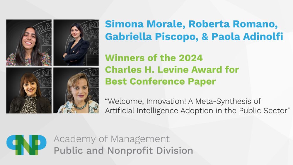 Simona Morale, Roberta Romano, Gabriella Piscopo, and Paola Adinolfi
Winners of the 2024 Charles H. Levine Award for Best Conference Paper
"Welcome, Innovation! A Meta-Synthesis of Artificial Intelligence Adoption in the Public Sector"
Academy of Management, Public and Nonprofit Division