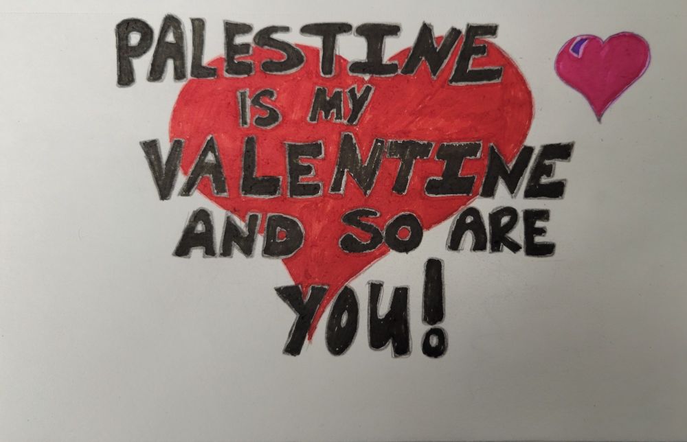 Palestine is my Valentine, and so are You! Writen in front of a big red heart.