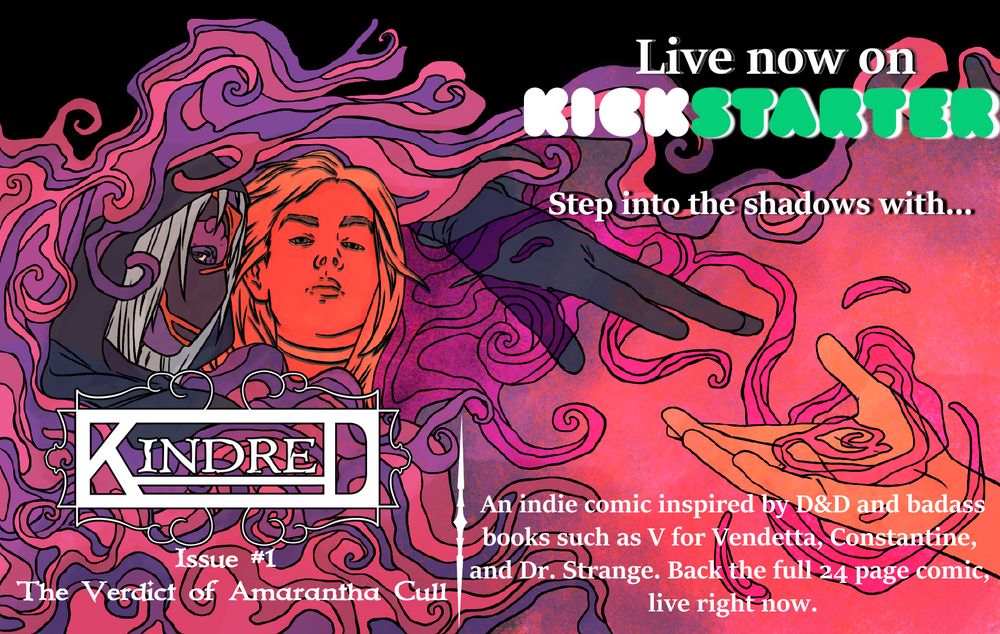 Promo image for Kindred Comics on Kickstarter. Text: Issue #1 The Verdict of Amarantha Cull. An indie comic inspired by D&D and badass books such as V for Vendetta, Constantine, and Dr. Strange. Back the full 24 page comic, live right now. Image: A bunch of purple and pink shadows with a masked man and a blonde woman. Second area they are reaching out hands.