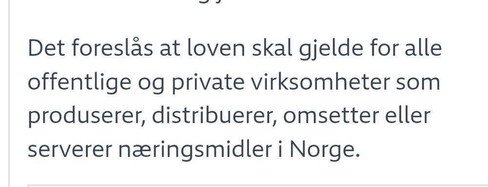 "Det foreslås at loven skal gjelde for alle offentlige og private virksomheter som produserer, distribuerer, omsetter eller serverer næringsmidler i Norge."
