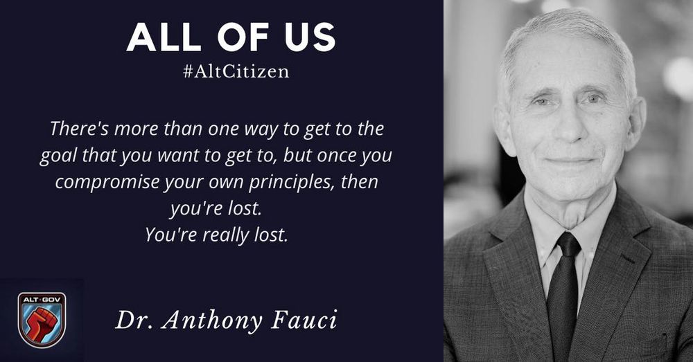 Image of Dr. Anthony Fauci. AltCitizen. “There’s more than one way to get to the goal that you want to get to, but once you compromise your own principles. Then you’re lost. You’re really lost.”