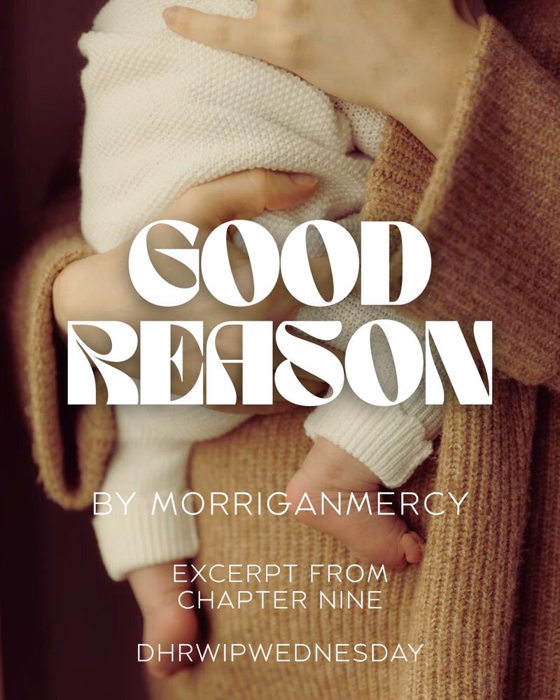 Image of a woman holding an infant. Text overlaid “Good Reason by morriganmercy, excerpt from chapter nine, dhrwipwednesday”