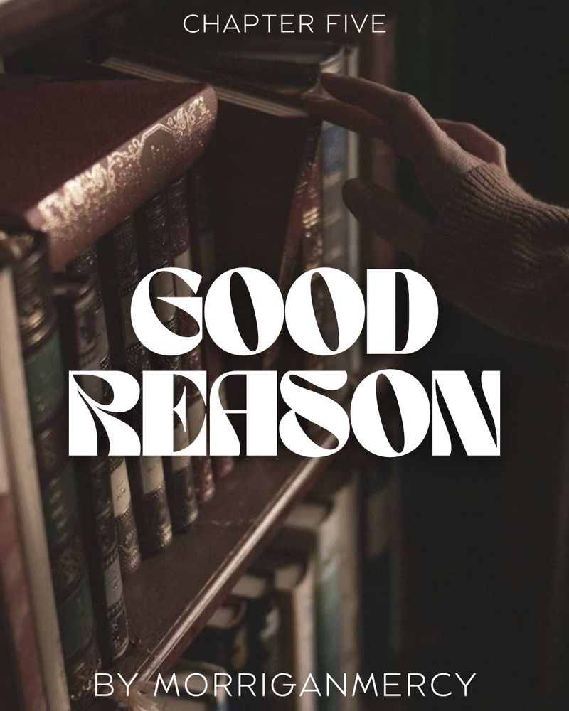 Image of a bookshelf and a woman’s hand tilting a book away from the shelf by the spine. Text overlaid: “Good Reason by morriganmercy, chapter five”