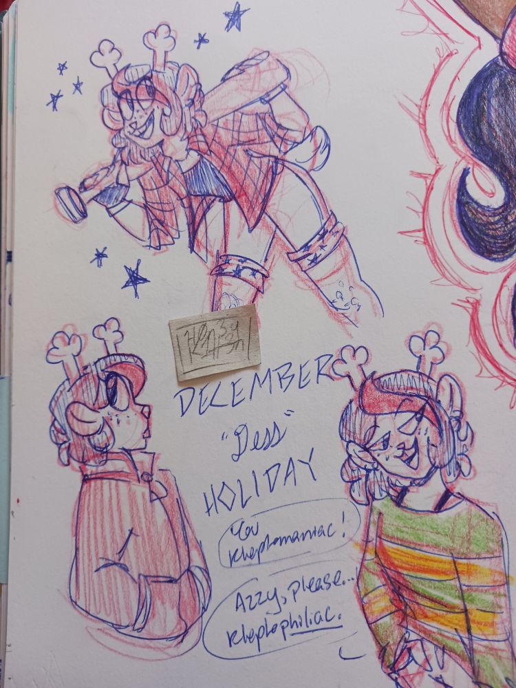 Three drawings of Dess. She has short wavy black hair with a red streak swept to her left (the viewer's right). In the middle is "DECEMBER 'Dess' HOLIDAY" written, with her nickname in cursive and her real name in spiky lettering.
On top she wears a red flannel with the sleeves rolled jp, black tank top, black biker gloves, and denim shorts with stars on the cuffs. She holds a baseball bat over her shoulders.
On the left she's shown in profile wearing a red letterman jacket.
On the right she wears Asriel's green and yellow striped shirt. The collar is wide on her and shows black tank top straps.
Asriel [off-screen]: You kleptomaniac!
Dess: Azzy, please... klepto*philiac.*