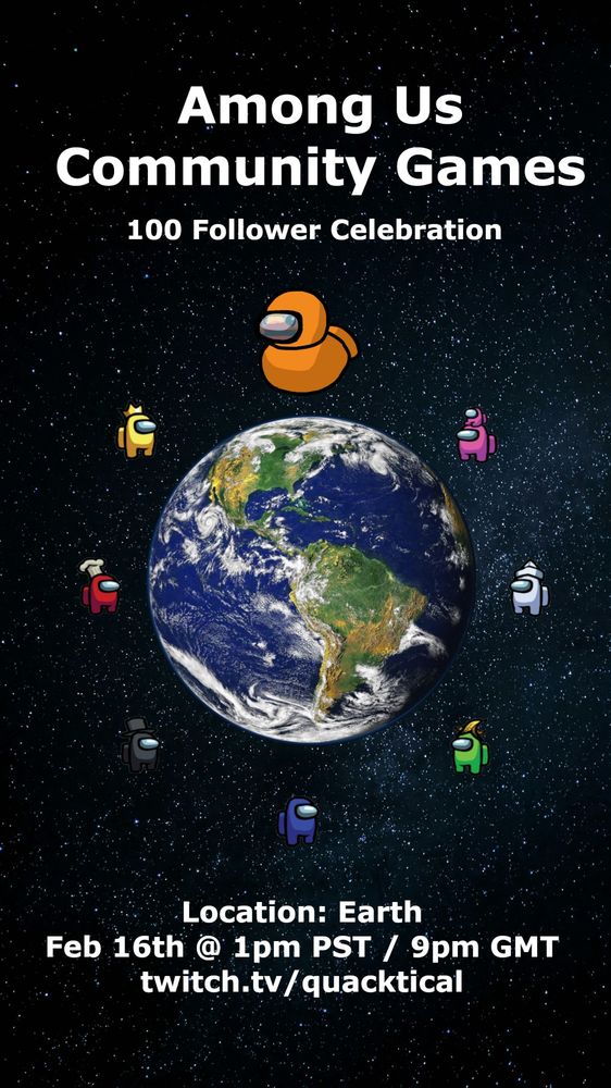 Among Us characters surrounding a globe over a starry background.
Image text:
Among Us Community Games
100 follower celebration
Location: Earth
Feb 16th @ 1pm PST / 9pm GMT
twitch.tv/quacktical