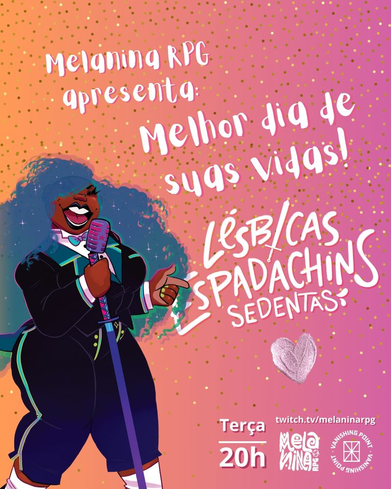 Fundo em tons quentes de rosa e laranja com confetes dourados. No centro esquerdo, há uma ilustração vibrante de uma pessoa negra, com cabelo volumoso e azul, vestida com traje elegante. Ela segura um microfone.

O texto no cartaz diz:
"Melanina RPG apresenta: Melhor dia de suas vidas! Lésbicas Espadachins Sedentas"

Informações adicionais na parte inferior: "terça – 20h" twitch.tv/melaninarpg"

Abaixo as logos do Melanina RPG e Vanishing Point.