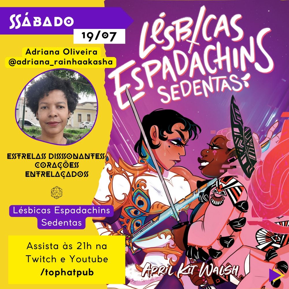 A imagem apresenta um cartaz de divulgação de uma stream de RPG com a aventura Estrelas dissonantes, corações entrelaçados para Lésbicas Espadachins Sedentas. No topo, em um fundo amarelo, há um retângulo roxo com a palavra "Segunda" seguida pela data 19/07. Abaixo, aparece o nome Adriana Oliveira (@adriana_rainhaakasha) com sua foto. Abaixo há o horário "Assista às 21h no canal /tophatpub". À direta há um banner decorativo do sistema Lésbicas Espadachins Sedentas.