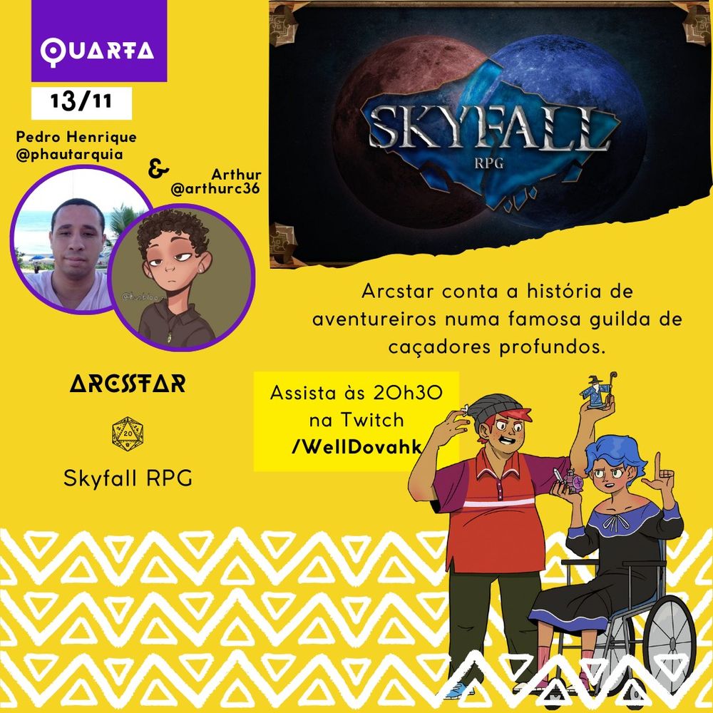 A imagem é um cartaz de divulgação para uma sessão de RPG do jogo Skyfall. No canto superior esquerdo, há um retângulo roxo com o texto "Quarta" e a data 13/11. Abaixo, aparecem os nomes dos participantes Pedro Henrique (@phautarquia) e Arthur (@arthurc36). As fotos dos dois participantes estão em molduras circulares. À direita, aparece a capa do jogo Skyfall RPG. Também há um retângulo amarelo com o horário "Assista às 20h30 na Twitch /WellDovahk".
