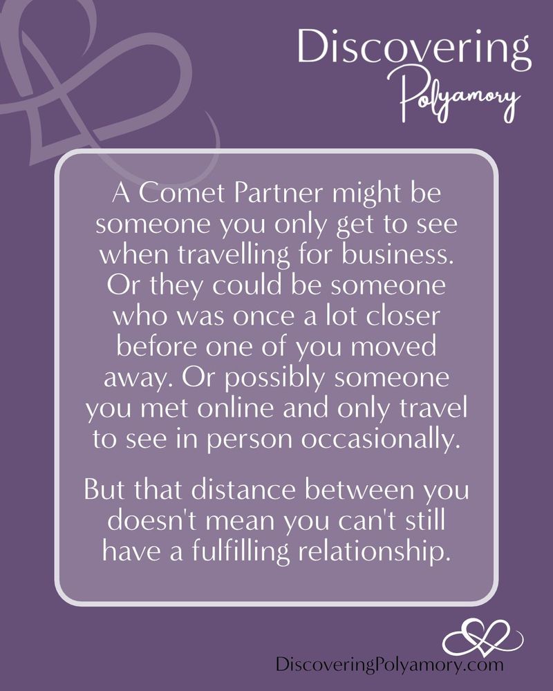 A Comet Partner might be someone you only get to see when travelling for business. Or they could be someone who was once a lot closer before one of you moved away. Or possibly someone you met online and only travel to see in person occasionally.

But that distance between you doesn't mean you can't still have a fulfilling relationship. 