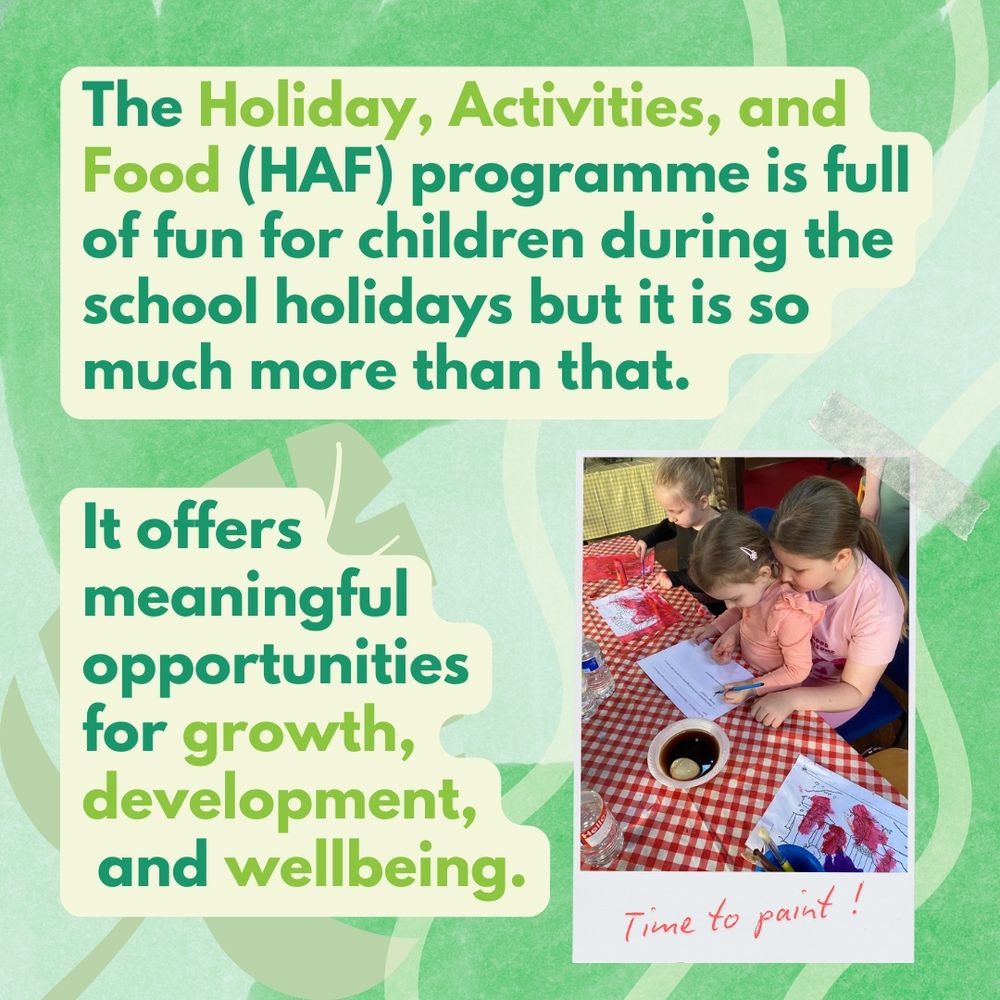 Graphic with green background and text reading: “The Holiday, Activities, and Food (HAF) programme is full of fun for children during the school holidays but it is so much more than that. It offers meaningful opportunities for growth, development, and wellbeing.” To the right, a photo shows two children sitting at a table with red-and-white checkered cloth, painting pictures, captioned “Time to paint!”