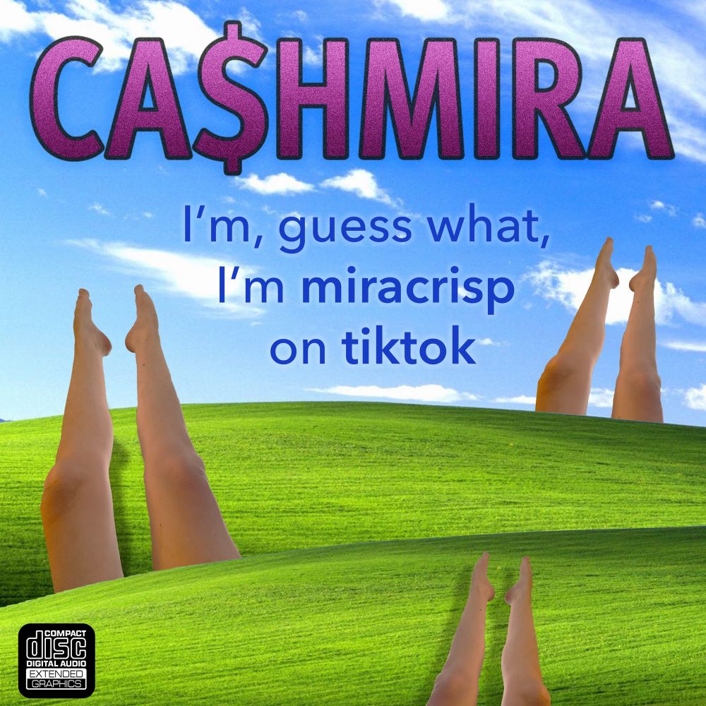 Surreal fake satirical album cover for "Ca$hmira" titled "I'm, guess what, I'm miracrisp on tiktok". The background art is an edited version of the rolling hills and sky default Windows XP desktop photo, except there are three instances of Mira's legs growing out from each hill.
