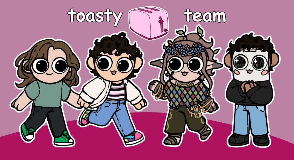 A digital full body chibi (bebe) drawing of four characters. They are all standing on the same plane, the two on the left heading towards the two on the right while holding hands.
The person on the far left is a girl with pale skin and light brown hair that reaches a bit below shoulder length. She wears a a sage green shirt, black jeans, and bright green shoes.
To her right is a nonbinary person with pale skin and short brown hair. They wear an white cardigan over a striped crop top and light blue jeans, and multicolored neon shoes. 
On the right of them is another nonbinary person who looks like they just crawled out of a bush. They have pale skin, and light brown hair with a flower crown and twigs in it. They wear a multicolored poncho sort of thing over a green tank top, and loose flowy dark green pants. They have many gold jewelry pieces on them such as bangles and necklaces, and have their hands and feet wrapped in cloth.
The far right is a brown man with dark brown hair. He wears a black sweatshirt over light blue jeans and black velcro sneakers. Taped to his forehead and hanging over his face is a sheet of white paper with a face drawn on it. 
They're all over a light pink background with a round dark pink shape forming the surface they stand on. Above them in the middle is a pink toaster, with the words "toasty" on the left and "team" on the right. 