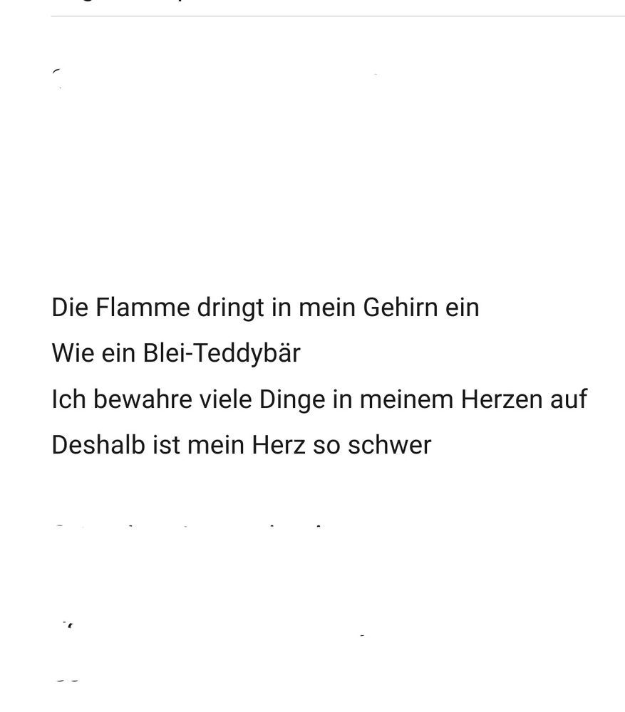 "Die Flamme dringt in mein Gehirn ein
Wie ein Blei-Teddybär
Ich bewahre viele Dinge in meinem Herzen auf
Deshalb ist mein Herz so schwer"