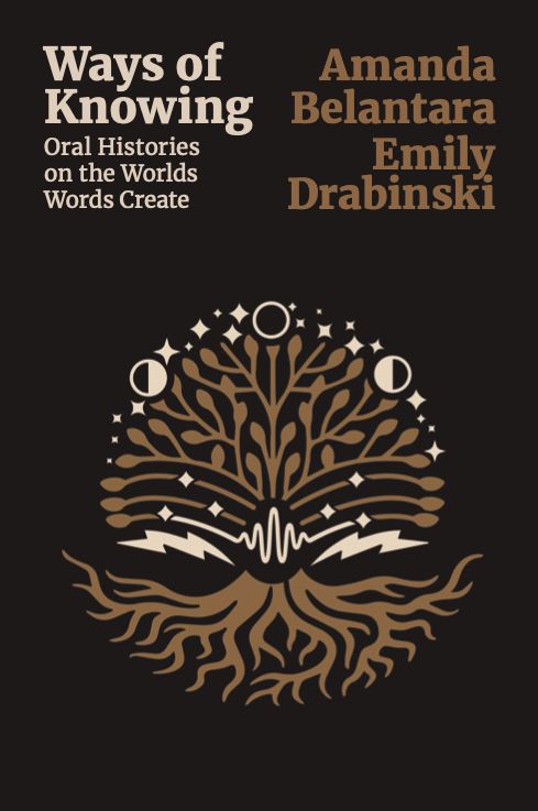 Book cover for "Ways of Knowing: Oral Histories on the Worlds Words Create" edited by Amanda Belantara and Emily Drabinski