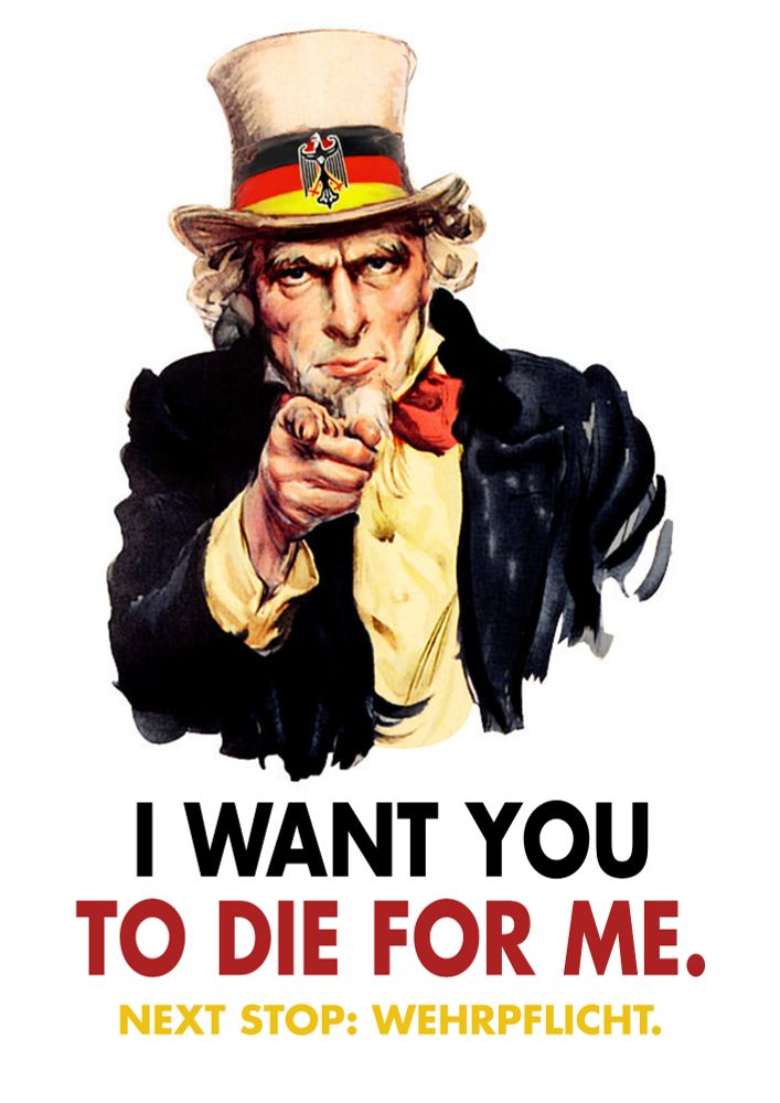 Uncle Sam in den Farben der deutschen Nationalflagge und dieser auf dem Hut. Darunter die Schrift: I want you to die for me. Next Stop: Wehrpflicht. 