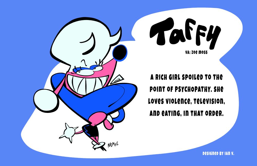 Taffy: a rich girl spoiled to the point of psychopathy. she loves violence, television, and eating, in that order.